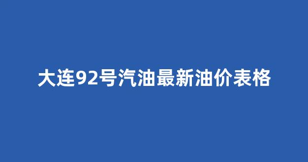 大连地区92号汽油今日价格一览，最新油价数据与市场分析